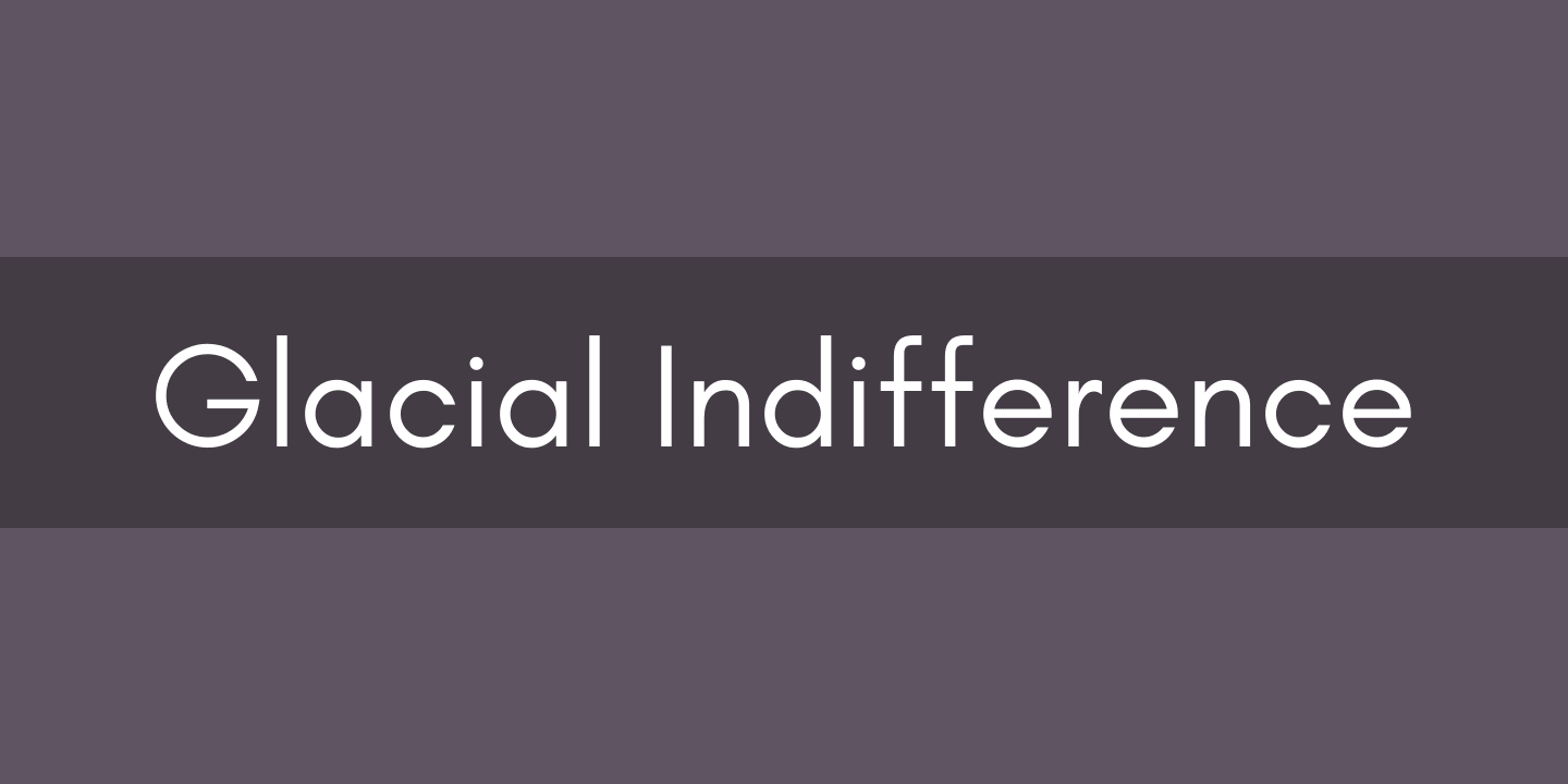 Glacial Indifference